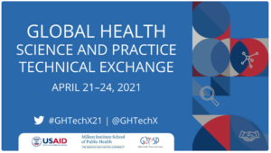 Graphic with text reading “Global Health Science and Practice Technical Exchange | Abril 21-24, 2021 | #GHTechX21 | @GHTechX”, including logos of USAID, the Milken Institute School of Public Health / The George Washington University, and the Global Health: Science and Practice journal