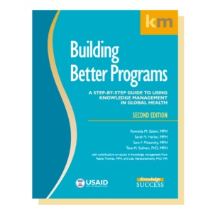 Cover of a book titled "Building Better Programs: A Step-by-step guide to using knowledge management in global health. Second Edition"